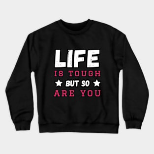 Life is tough but so are you Crewneck Sweatshirt